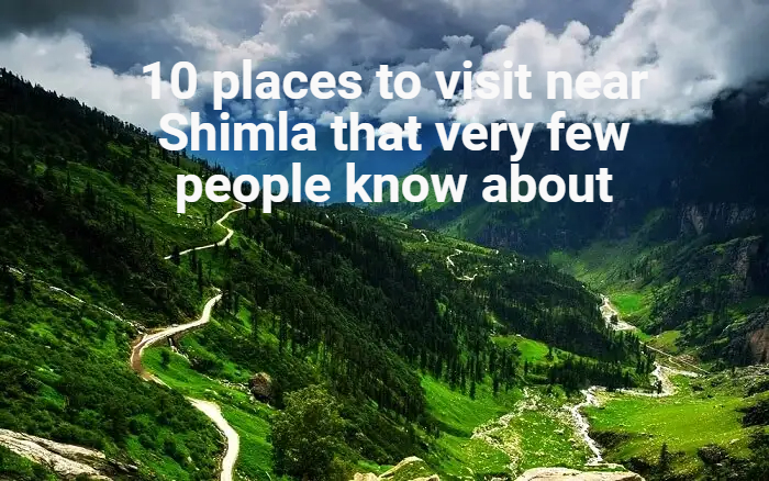 10 places to visit near Shimla that very few people know about