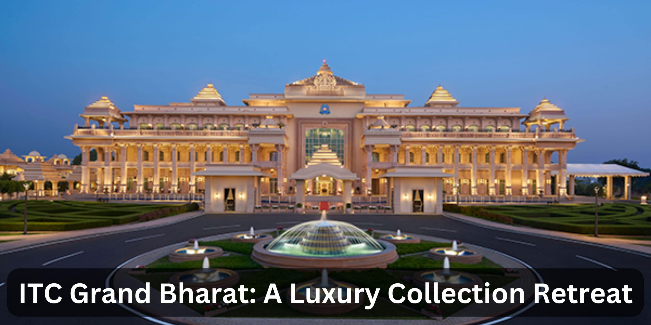 ITC Grand Bharat: A Luxury Collection Retreat