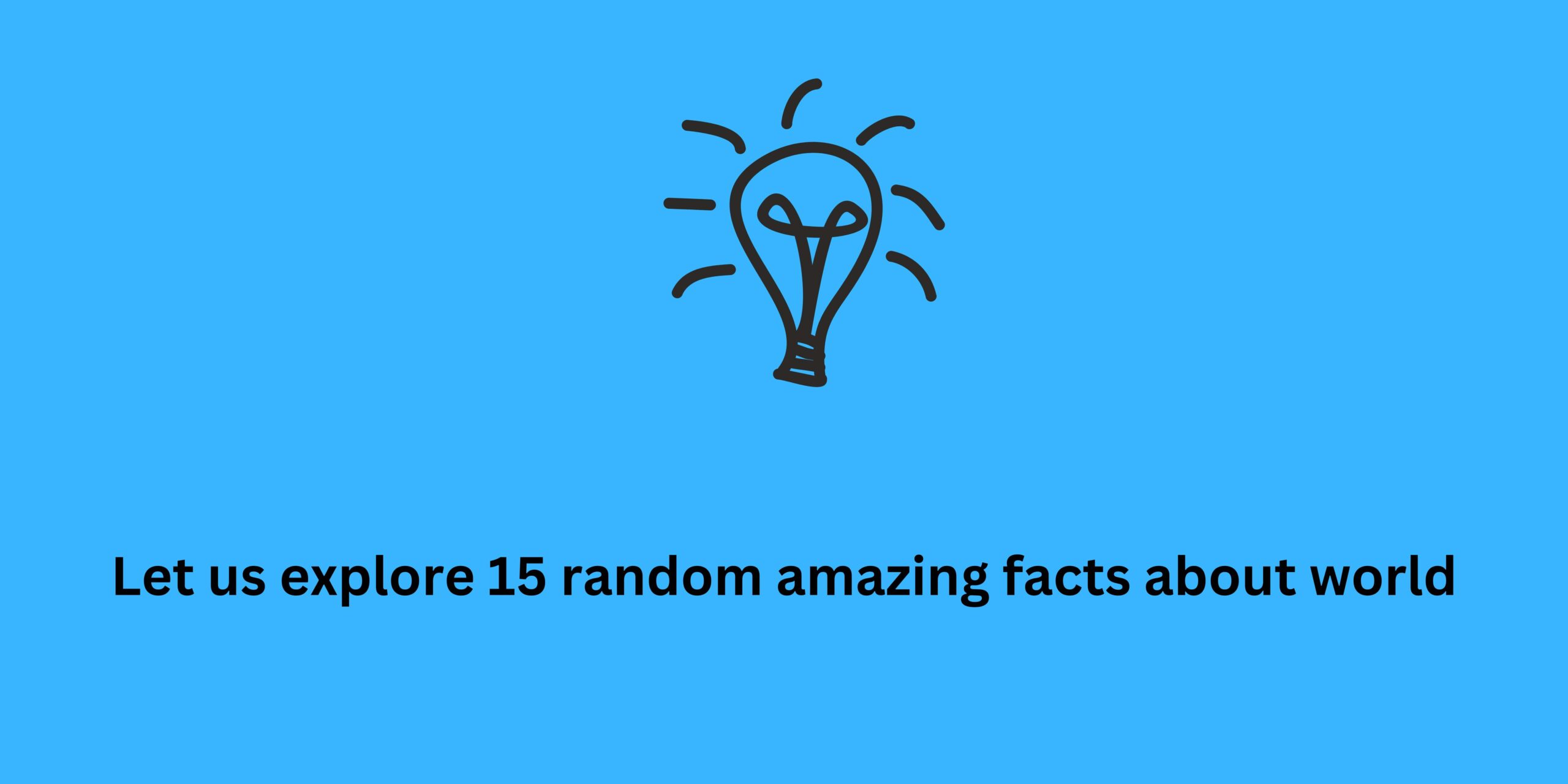 Let us explore 15 random amazing facts about world