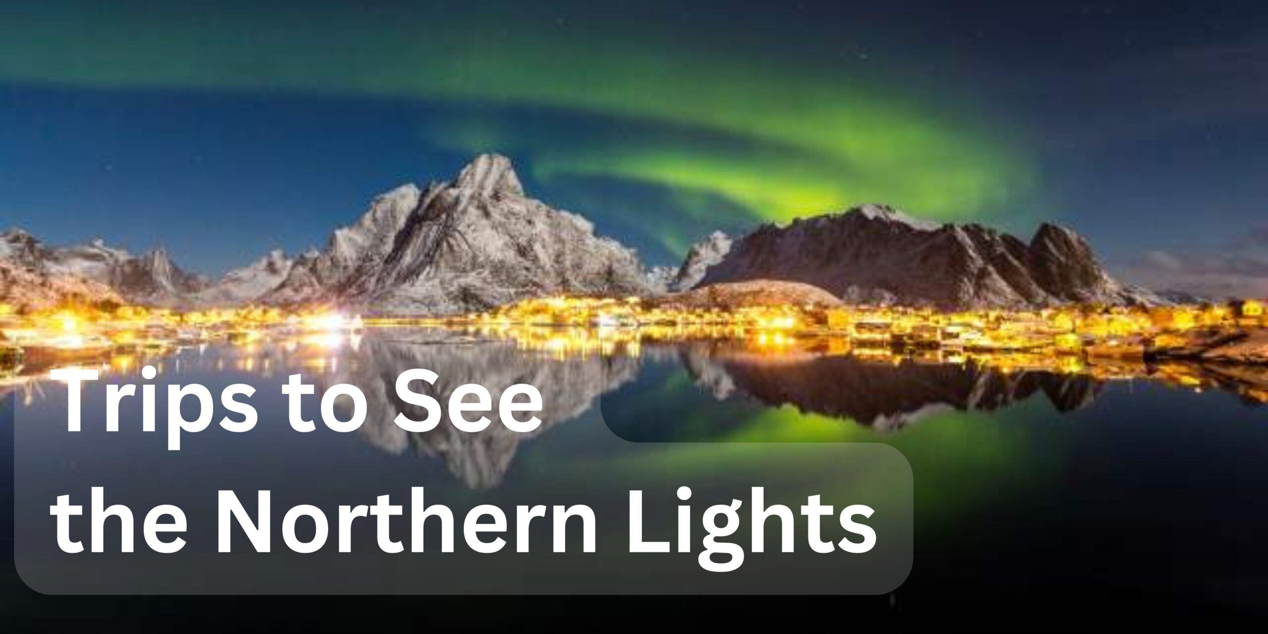 Trips to See the Northern Lights (Aurora Borealis)